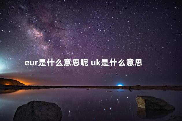 eur是什么意思呢 uk是什么意思